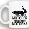 Kubek “Lepiej mieć motorek”